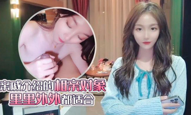 杏吧 親戚介紹的相親對象裏裏外外都適合