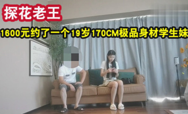 探花大神老王❤️1600元約了一個19歲170CM極品身材學生妹，身材苗條，各種配合姿勢，下面水好多