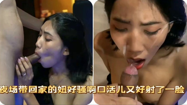 夜場帶回家的美女好騷啊，口活又好，射了一臉！